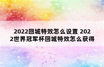 2022回城特效怎么设置 2022世界冠军杯回城特效怎么获得